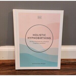 Holistic Hypnobirthing: Mindful Practices for a Positive Pregnancy and Birth